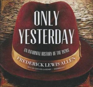 Only Yesterday - An Informal History of the 1920s by Frederick Lewis Allen
